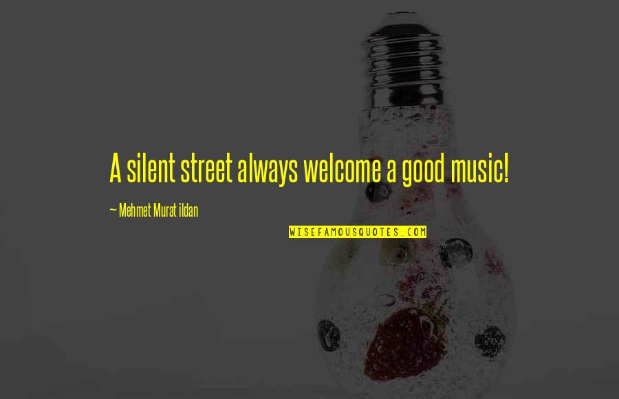 Street Sayings And Quotes By Mehmet Murat Ildan: A silent street always welcome a good music!