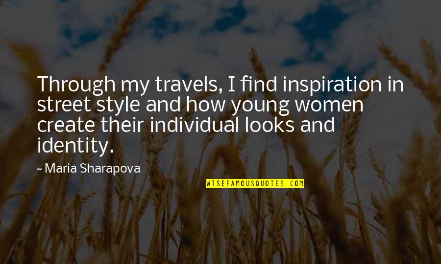 Street Style Quotes By Maria Sharapova: Through my travels, I find inspiration in street