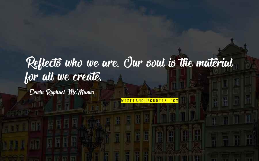 Street Walking Tour Quotes By Erwin Raphael McManus: Reflects who we are. Our soul is the