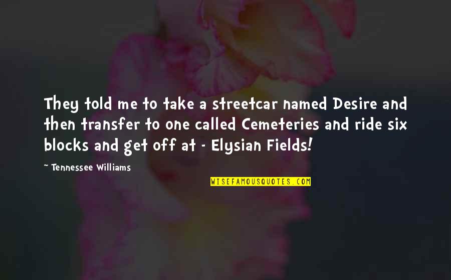 Streetcar Named Desire Best Quotes By Tennessee Williams: They told me to take a streetcar named Streetcar Named Desire Best Quotes By Tennessee Williams: They told me to take a streetcar named