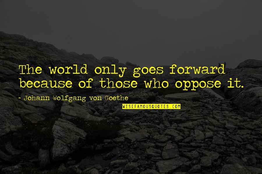 Streetcar Named Desire Blanche And Mitch Quotes By Johann Wolfgang Von Goethe: The world only goes forward because of those Streetcar Named Desire Blanche And Mitch Quotes By Johann Wolfgang Von Goethe: The world only goes forward because of those