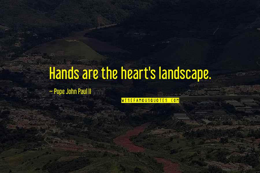 Streetcar Named Desire Eunice Quotes By Pope John Paul II: Hands are the heart's landscape.