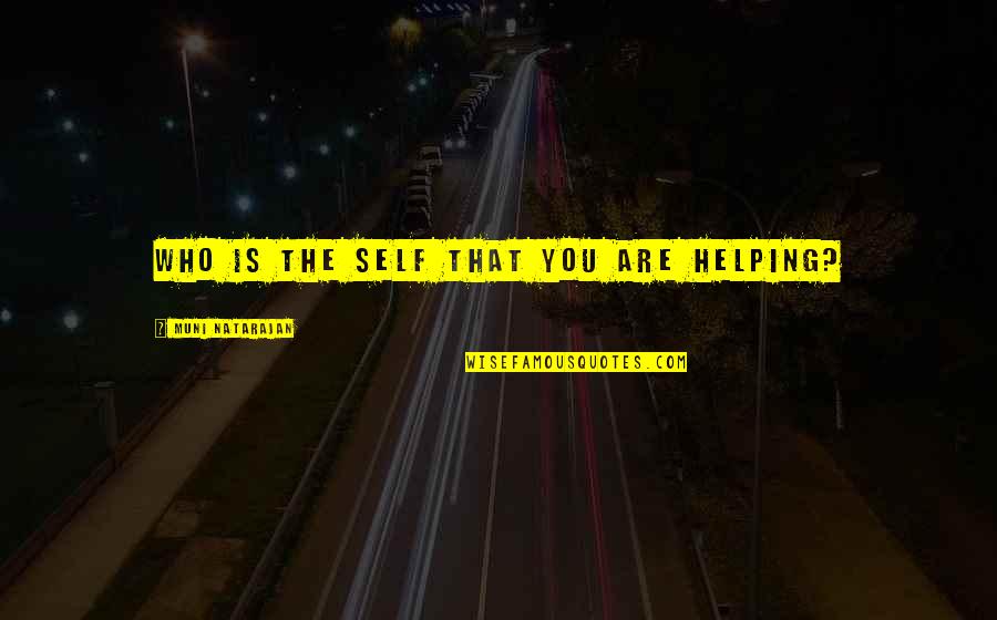 Streetcar Named Desire Masculinity Quotes By Muni Natarajan: Who is the self that you are helping? Streetcar Named Desire Masculinity Quotes By Muni Natarajan: Who is the self that you are helping?