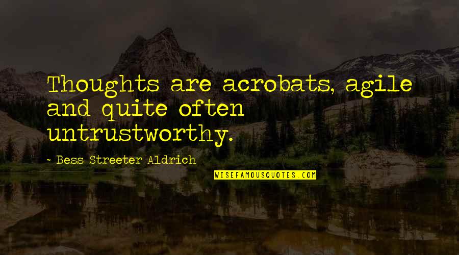 Streeter Quotes By Bess Streeter Aldrich: Thoughts are acrobats, agile and quite often untrustworthy. Streeter Quotes By Bess Streeter Aldrich: Thoughts are acrobats, agile and quite often untrustworthy.