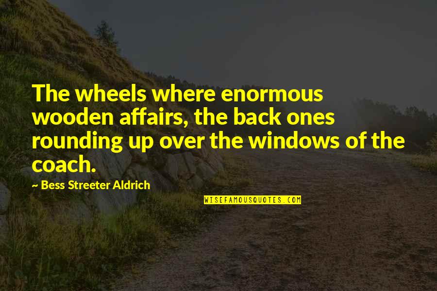Streeter Quotes By Bess Streeter Aldrich: The wheels where enormous wooden affairs, the back Streeter Quotes By Bess Streeter Aldrich: The wheels where enormous wooden affairs, the back