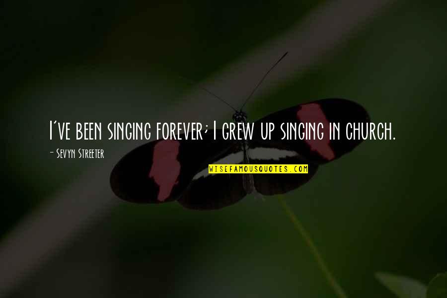 Streeter Quotes By Sevyn Streeter: I've been singing forever; I grew up singing Streeter Quotes By Sevyn Streeter: I've been singing forever; I grew up singing