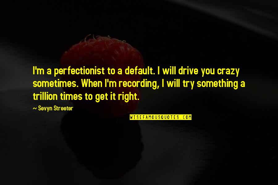 Streeter Quotes By Sevyn Streeter: I'm a perfectionist to a default. I will Streeter Quotes By Sevyn Streeter: I'm a perfectionist to a default. I will