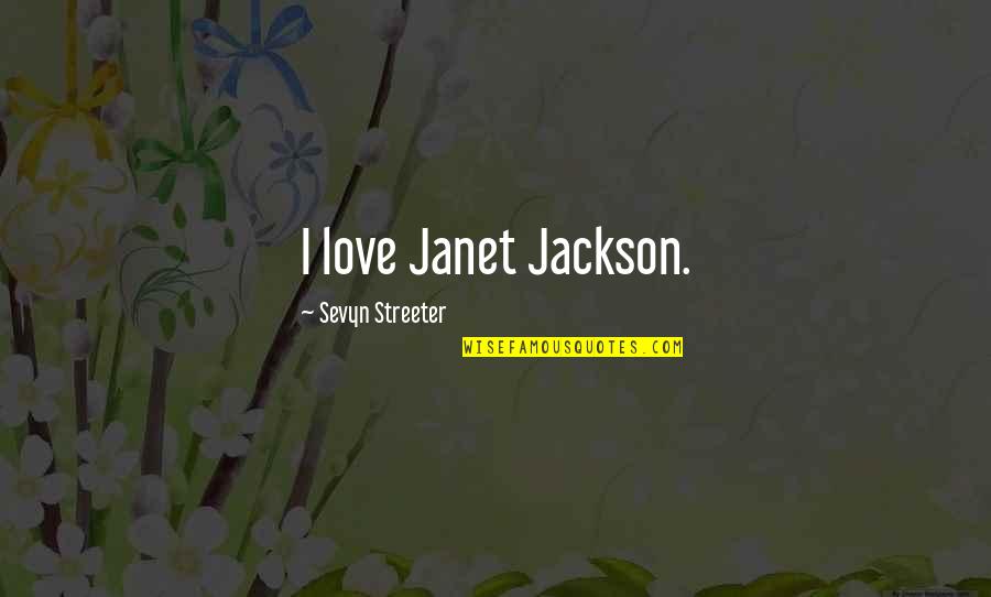 Streeter Quotes By Sevyn Streeter: I love Janet Jackson. Streeter Quotes By Sevyn Streeter: I love Janet Jackson.
