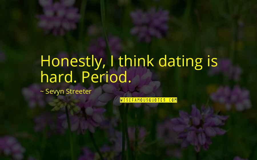 Streeter Quotes By Sevyn Streeter: Honestly, I think dating is hard. Period. Streeter Quotes By Sevyn Streeter: Honestly, I think dating is hard. Period.
