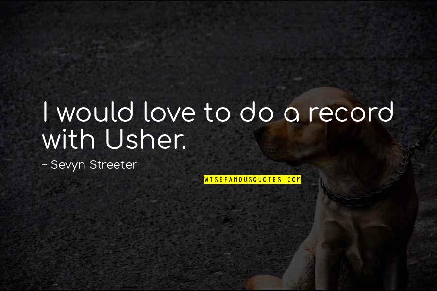Streeter Quotes By Sevyn Streeter: I would love to do a record with Streeter Quotes By Sevyn Streeter: I would love to do a record with