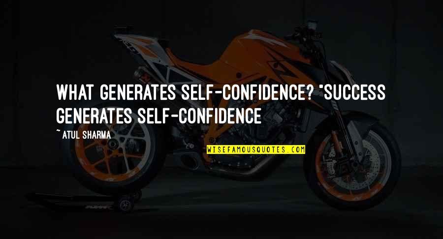 Streeters Quotes By Atul Sharma: What generates self-confidence? "Success generates self-confidence