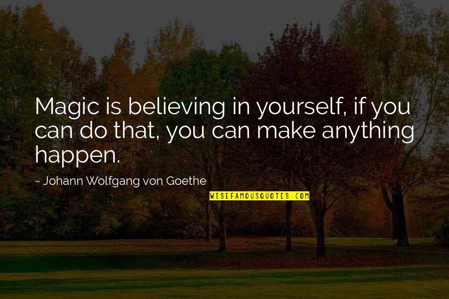 Streetfighting Quotes By Johann Wolfgang Von Goethe: Magic is believing in yourself, if you can