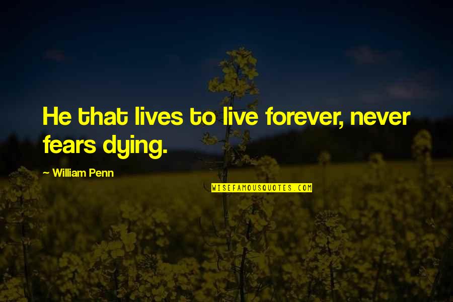 Streetlamp Group Quotes By William Penn: He that lives to live forever, never fears Streetlamp Group Quotes By William Penn: He that lives to live forever, never fears