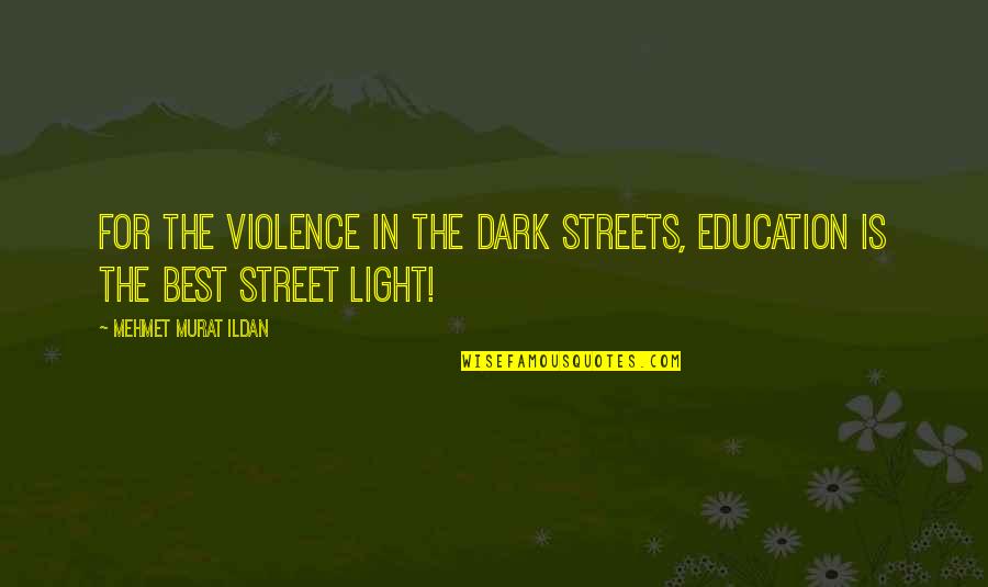 Streetlight's Quotes By Mehmet Murat Ildan: For the violence in the dark streets, education