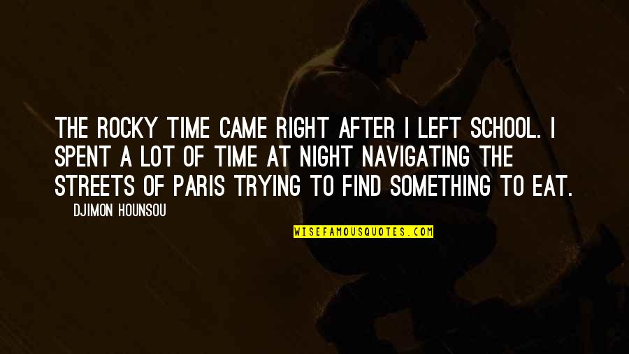 Streets At Night Quotes By Djimon Hounsou: The rocky time came right after I left Streets At Night Quotes By Djimon Hounsou: The rocky time came right after I left