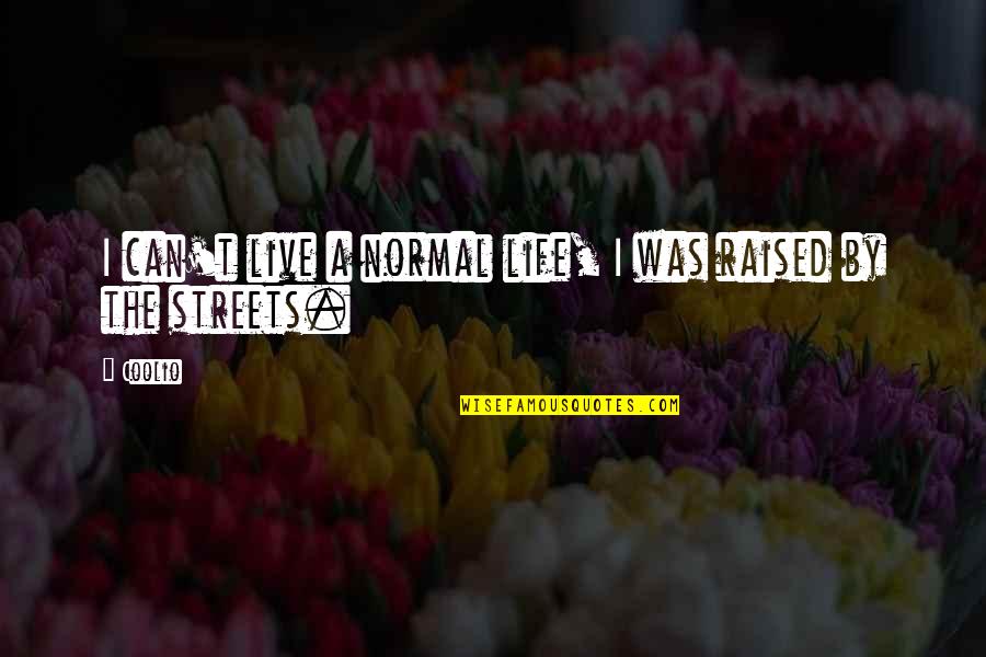 Streets Life Quotes By Coolio: I can't live a normal life, I was