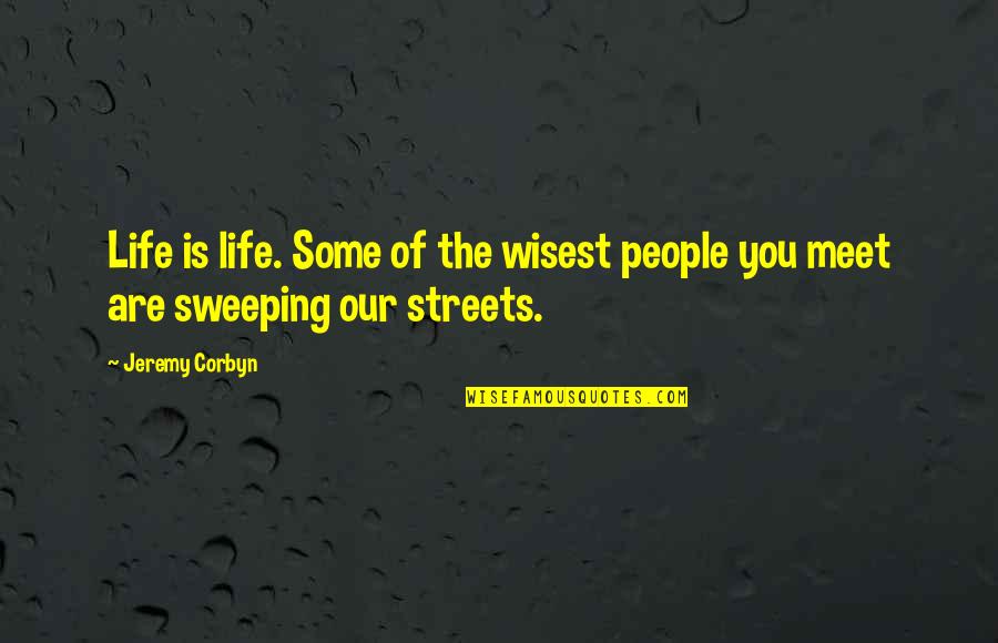 Streets Life Quotes By Jeremy Corbyn: Life is life. Some of the wisest people