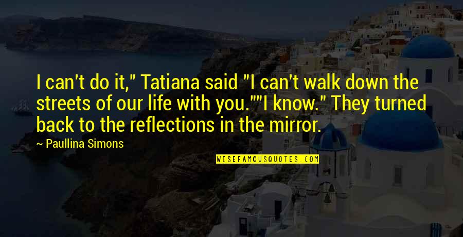 Streets Life Quotes By Paullina Simons: I can't do it," Tatiana said "I can't