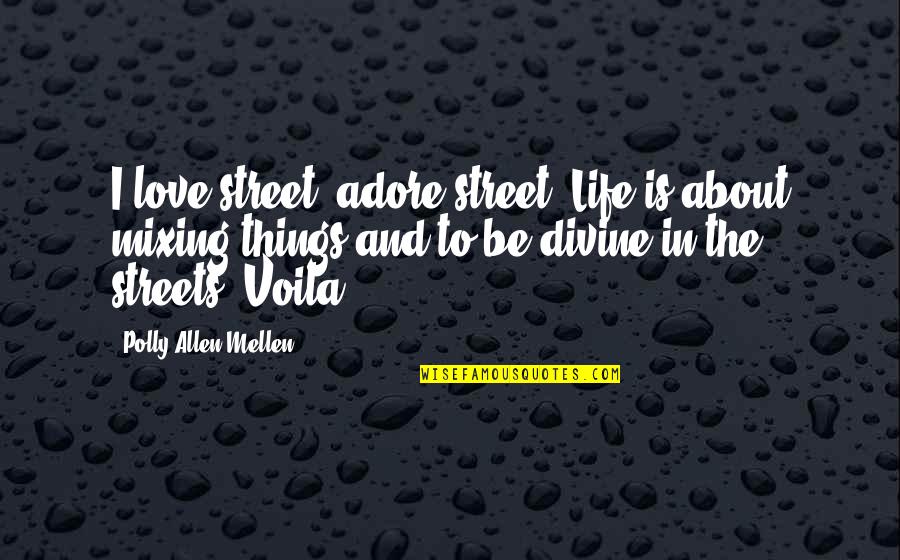 Streets Life Quotes By Polly Allen Mellen: I love street, adore street. Life is about