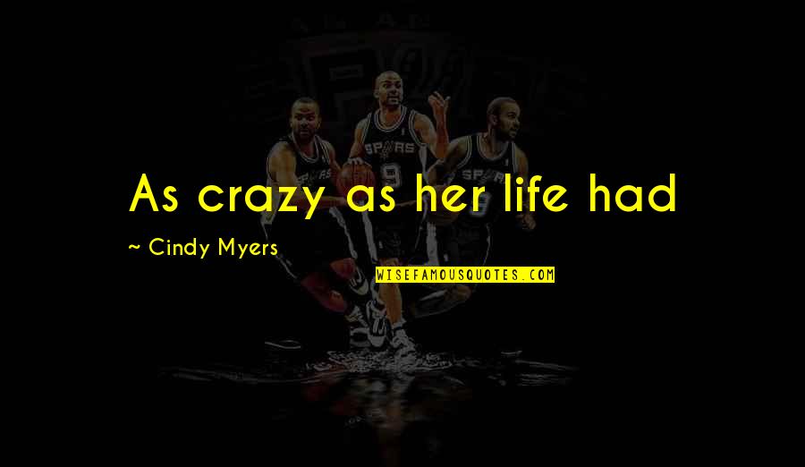 Streets Of Fire Quotes By Cindy Myers: As crazy as her life had Streets Of Fire Quotes By Cindy Myers: As crazy as her life had