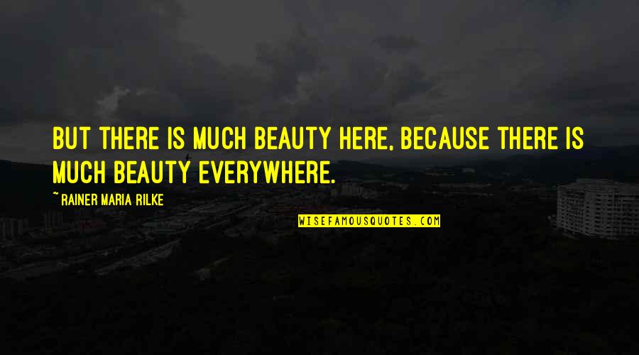 Streets Of Fire Quotes By Rainer Maria Rilke: But there is much beauty here, because there Streets Of Fire Quotes By Rainer Maria Rilke: But there is much beauty here, because there