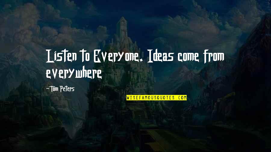 Streets Of Fire Quotes By Tom Peters: Listen to Everyone. Ideas come from everywhere Streets Of Fire Quotes By Tom Peters: Listen to Everyone. Ideas come from everywhere