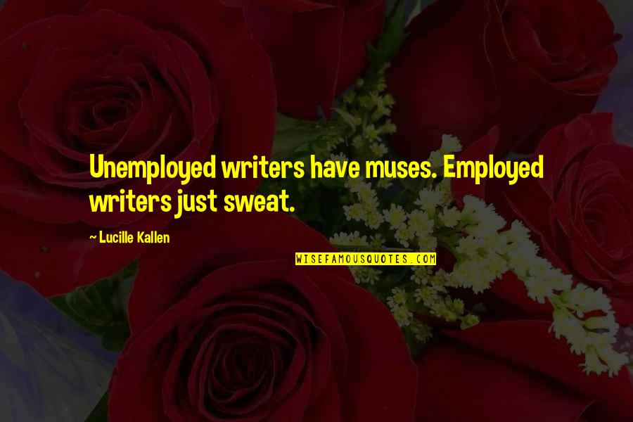 Streets Of Nyc Quotes By Lucille Kallen: Unemployed writers have muses. Employed writers just sweat.