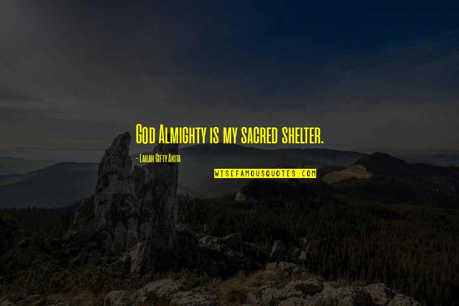 Streets Of Rage Quotes By Lailah Gifty Akita: God Almighty is my sacred shelter.