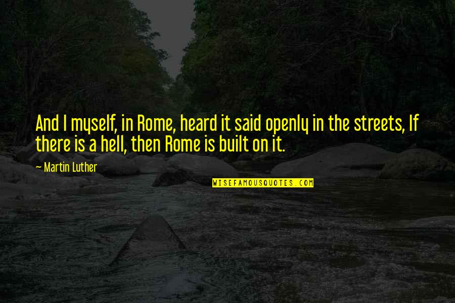 Streets Of Rome Quotes By Martin Luther: And I myself, in Rome, heard it said