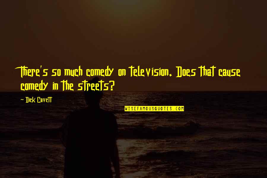 Streets Quotes By Dick Cavett: There's so much comedy on television. Does that