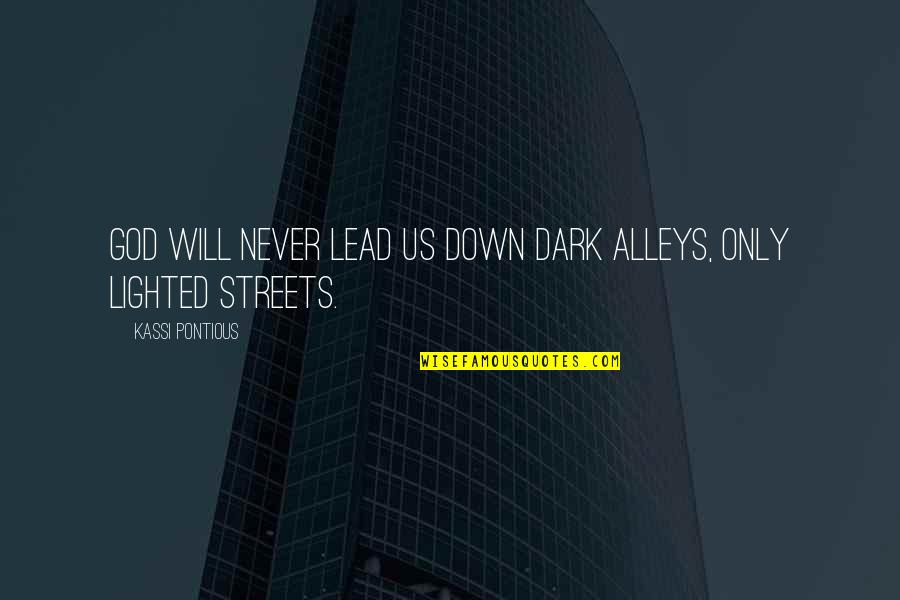 Streets Quotes By Kassi Pontious: God will never lead us down dark alleys,