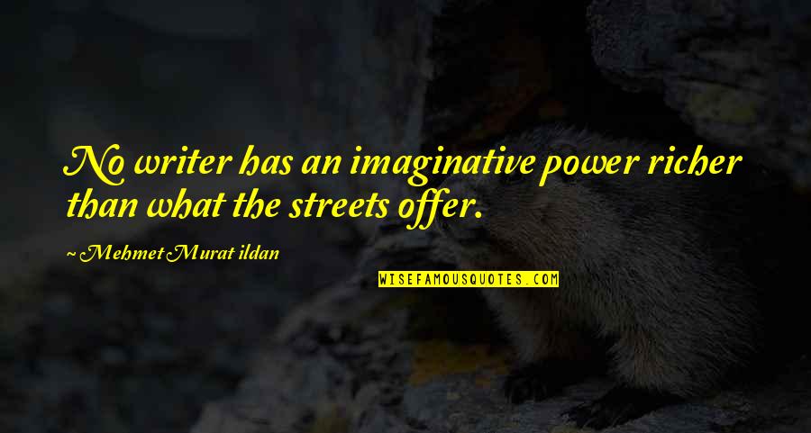 Streets Quotes By Mehmet Murat Ildan: No writer has an imaginative power richer than