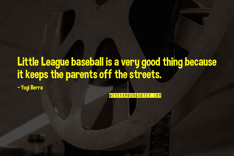 Streets Quotes By Yogi Berra: Little League baseball is a very good thing