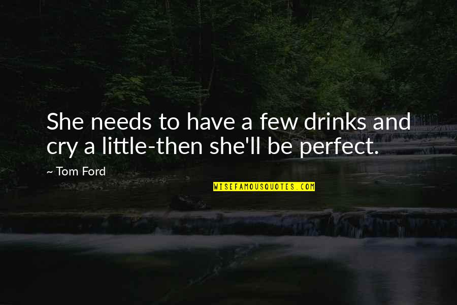 Streets Themed Quotes By Tom Ford: She needs to have a few drinks and