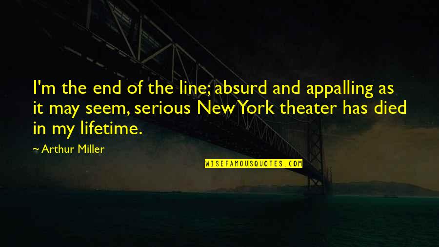 Streetscapes Quotes By Arthur Miller: I'm the end of the line; absurd and
