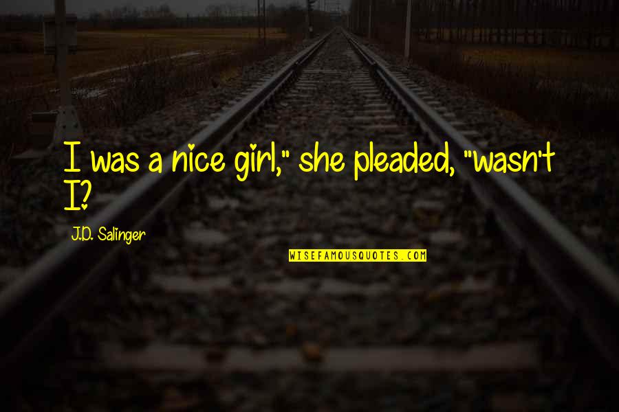 Strefa Tenisa Quotes By J.D. Salinger: I was a nice girl," she pleaded, "wasn't