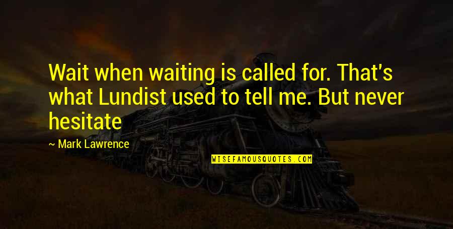 Strefa Tenisa Quotes By Mark Lawrence: Wait when waiting is called for. That's what