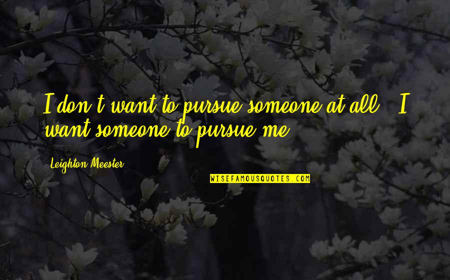 Strefen Quotes By Leighton Meester: I don't want to pursue someone at all