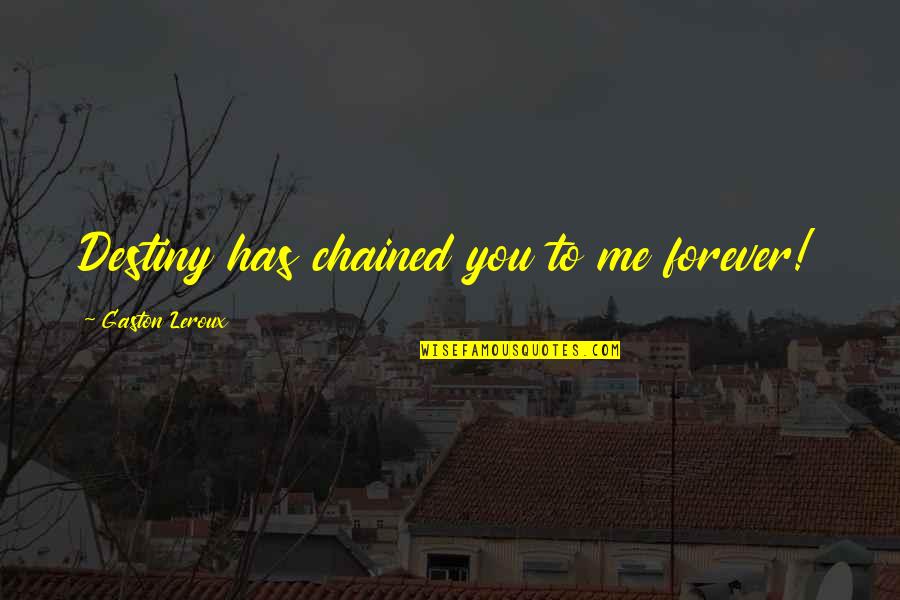 Strefling Marlens Md Quotes By Gaston Leroux: Destiny has chained you to me forever! Strefling Marlens Md Quotes By Gaston Leroux: Destiny has chained you to me forever!