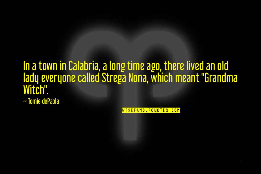 Strega Nona Quotes By Tomie DePaola: In a town in Calabria, a long time