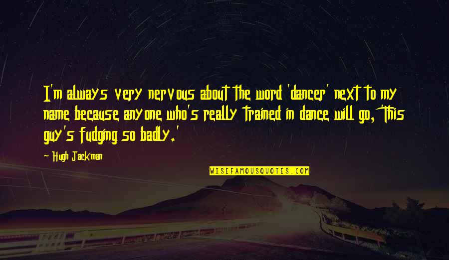 Strega Quotes By Hugh Jackman: I'm always very nervous about the word 'dancer'