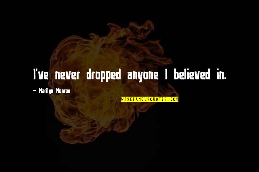 Streghe 2018 Quotes By Marilyn Monroe: I've never dropped anyone I believed in. Streghe 2018 Quotes By Marilyn Monroe: I've never dropped anyone I believed in.