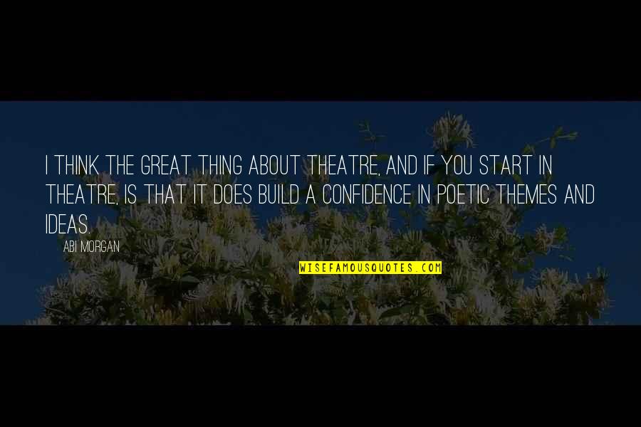 Stregth Quotes By Abi Morgan: I think the great thing about theatre, and Stregth Quotes By Abi Morgan: I think the great thing about theatre, and