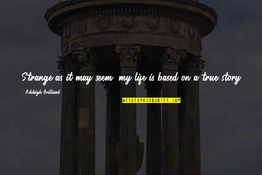Stregth Quotes By Ashleigh Brilliant: Strange as it may seem, my life is Stregth Quotes By Ashleigh Brilliant: Strange as it may seem, my life is