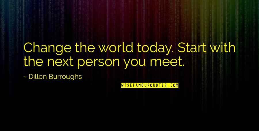 Stregth Quotes By Dillon Burroughs: Change the world today. Start with the next Stregth Quotes By Dillon Burroughs: Change the world today. Start with the next