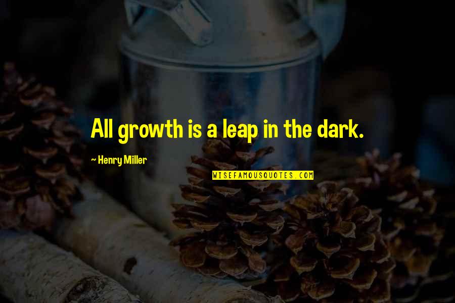 Strehlow How To Play Quotes By Henry Miller: All growth is a leap in the dark.