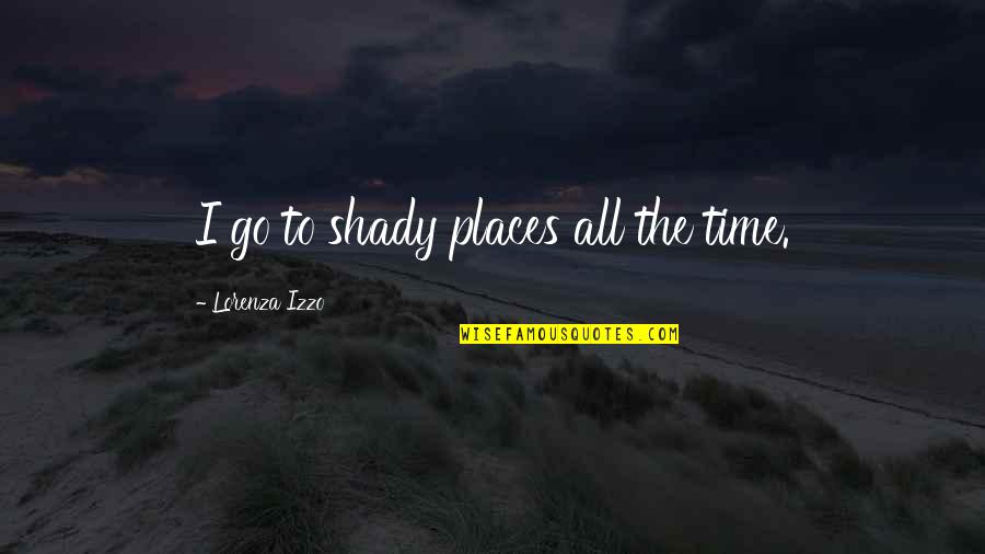 Streichen English Quotes By Lorenza Izzo: I go to shady places all the time. Streichen English Quotes By Lorenza Izzo: I go to shady places all the time.
