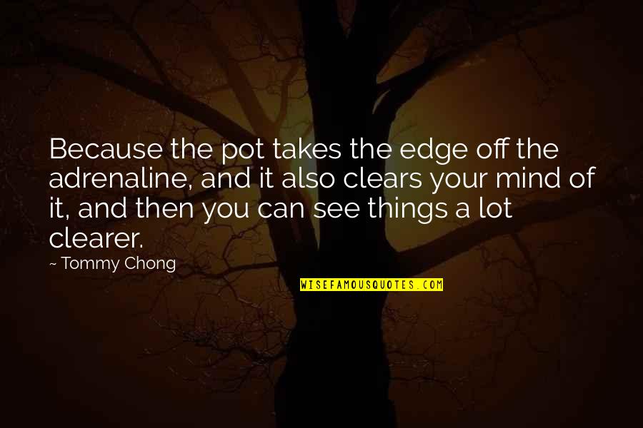 Streichen Traduction Quotes By Tommy Chong: Because the pot takes the edge off the