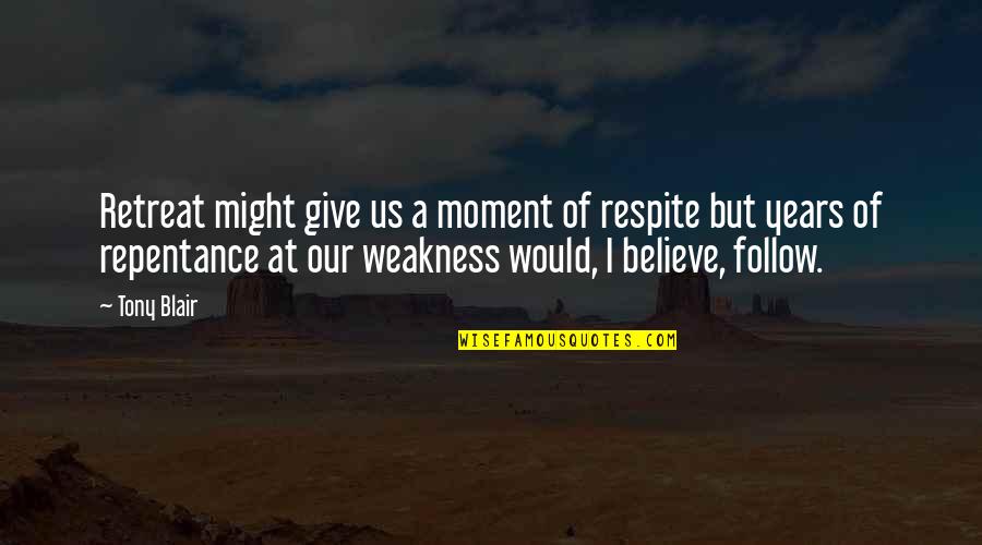 Streicher Center Quotes By Tony Blair: Retreat might give us a moment of respite Streicher Center Quotes By Tony Blair: Retreat might give us a moment of respite