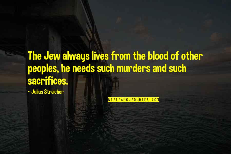 Streicher Quotes By Julius Streicher: The Jew always lives from the blood of